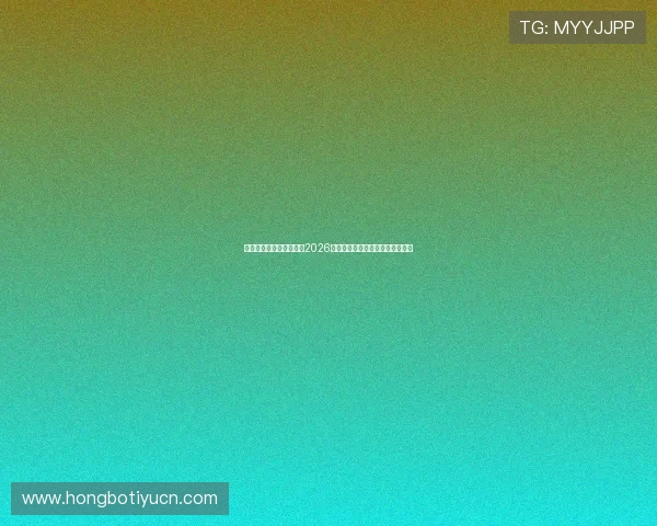 皇冠官网娱乐：全面解析2026年世界杯赛事最新动态与精彩瞬间